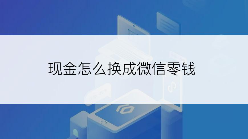 现金怎么换成微信零钱