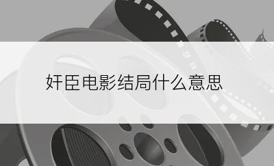 奸臣电影结局什么意思