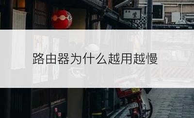 路由器为什么越用越慢