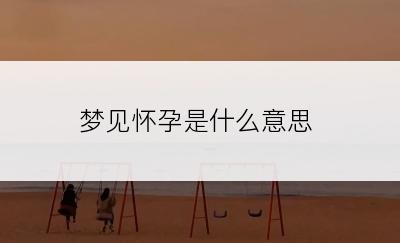 梦见怀孕是什么意思