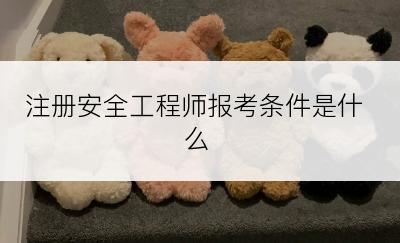 注册安全工程师报考条件是什么