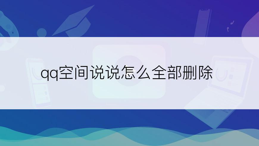 qq空间说说怎么全部删除