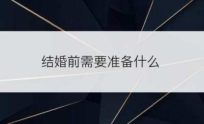 结婚前需要准备什么