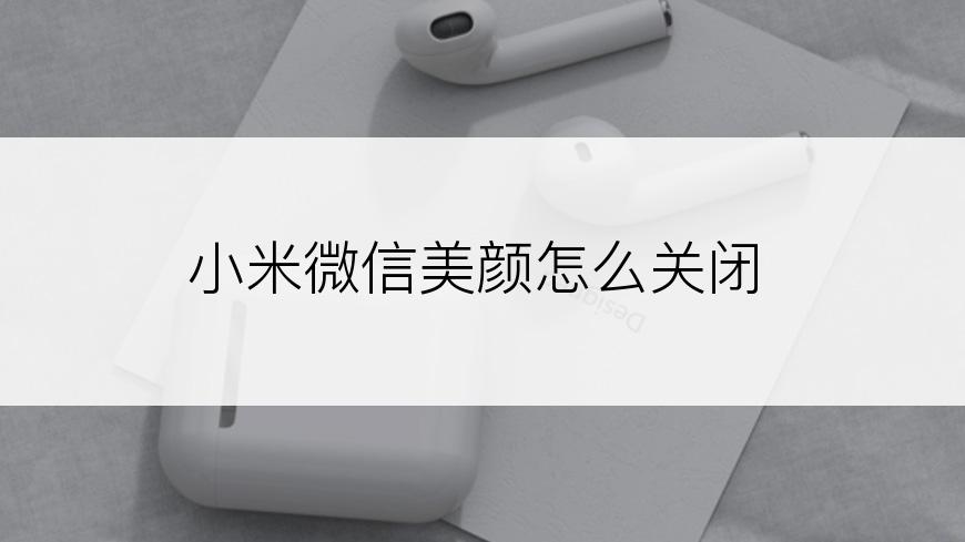 小米微信美颜怎么关闭