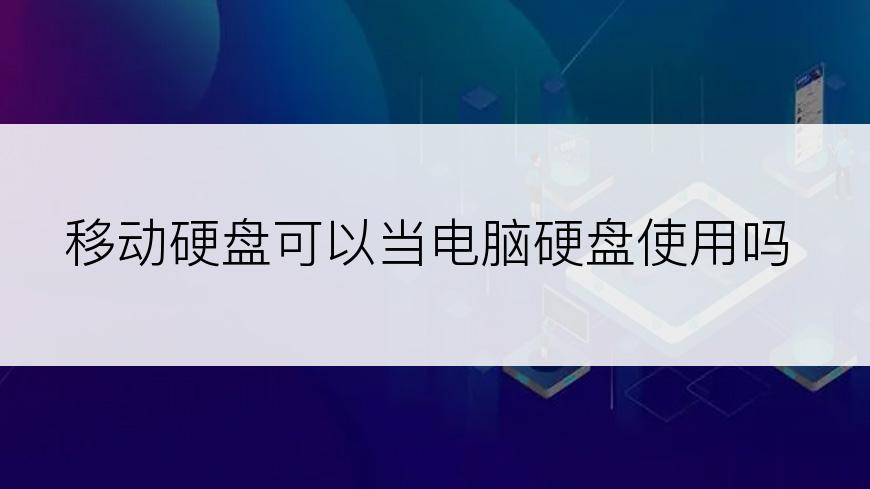 移动硬盘可以当电脑硬盘使用吗