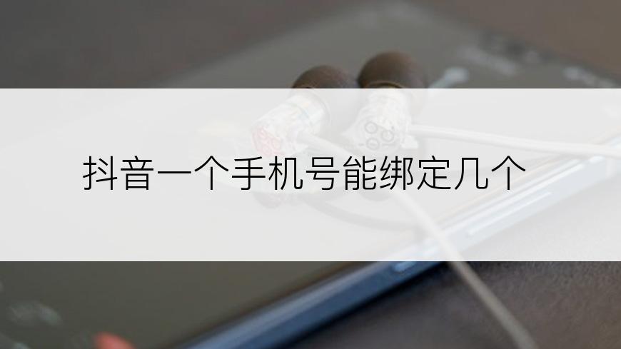 抖音一个手机号能绑定几个