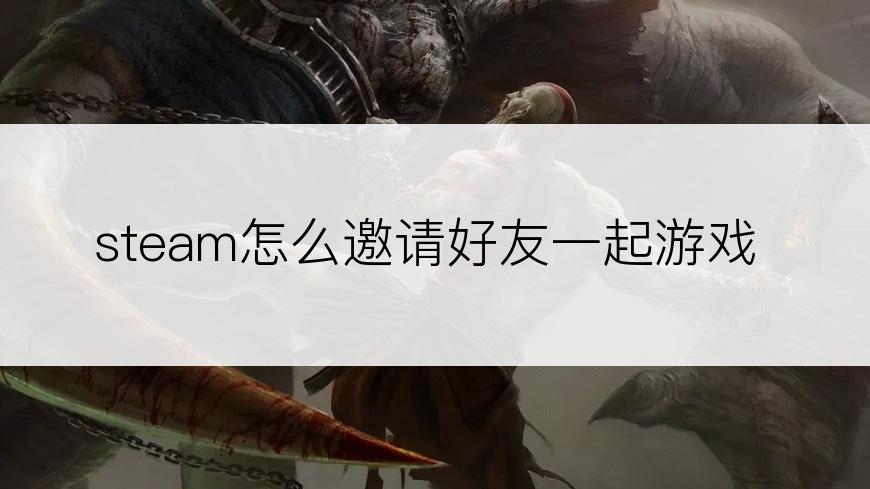 steam怎么邀请好友一起游戏