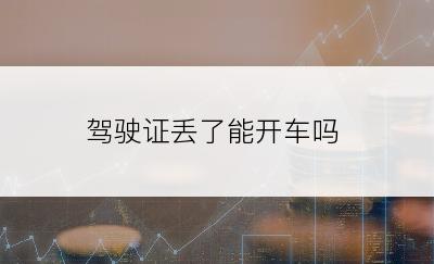 驾驶证丢了能开车吗