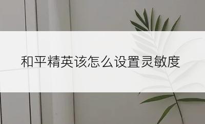 和平精英该怎么设置灵敏度