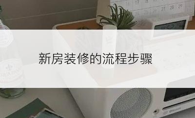 新房装修的流程步骤