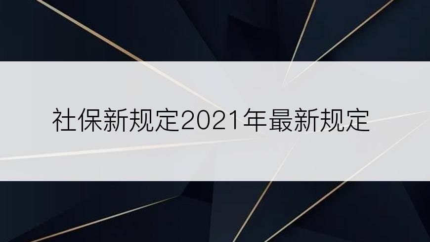 社保新规定2021年最新规定