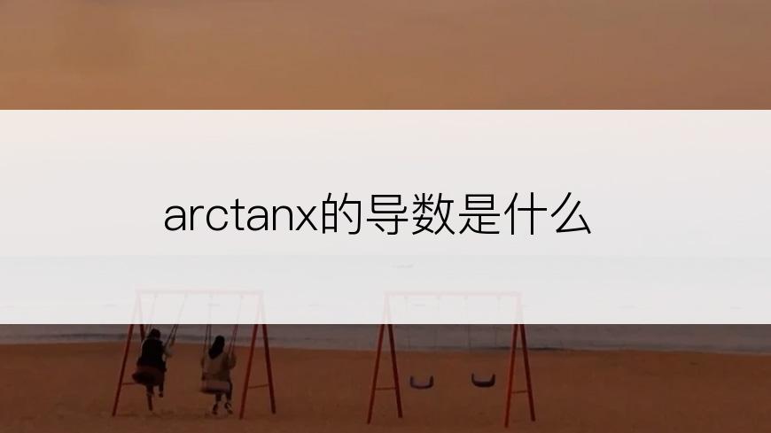 arctanx的导数是什么