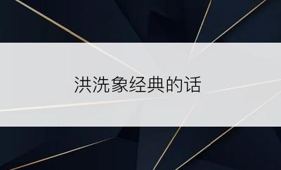 洪洗象经典的话