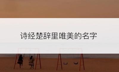 诗经楚辞里唯美的名字