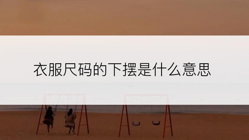 衣服尺码的下摆是什么意思