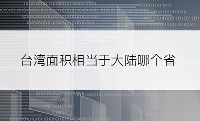 台湾面积相当于大陆哪个省