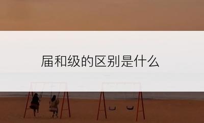 届和级的区别是什么