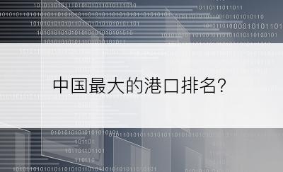 中国最大的港口排名？