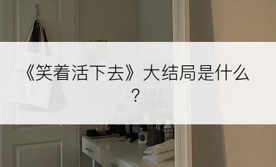 《笑着活下去》大结局是什么？