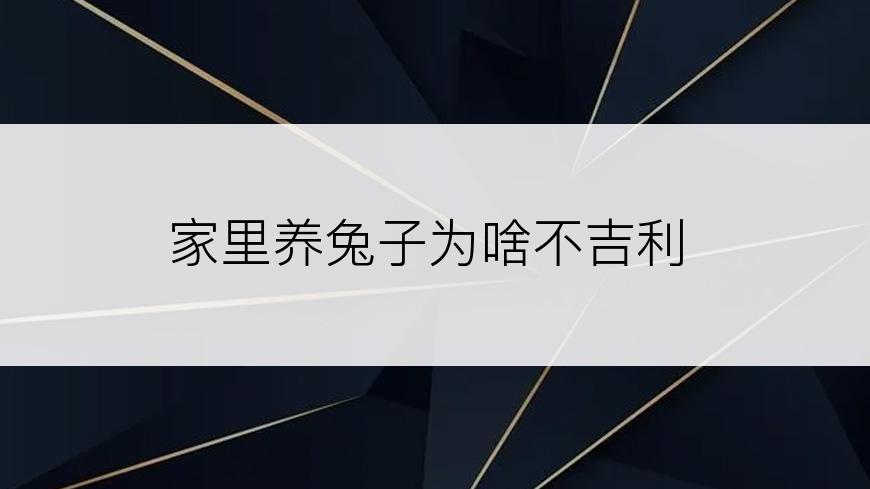 家里养兔子为啥不吉利