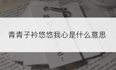 青青子衿悠悠我心是什么意思