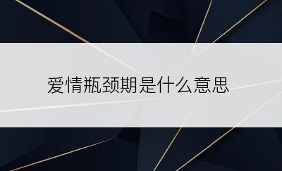 爱情瓶颈期是什么意思