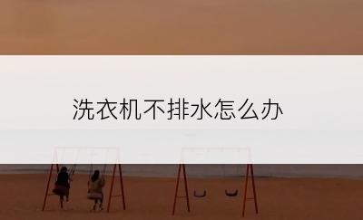 洗衣机不排水怎么办