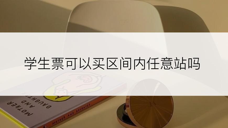 学生票可以买区间内任意站吗