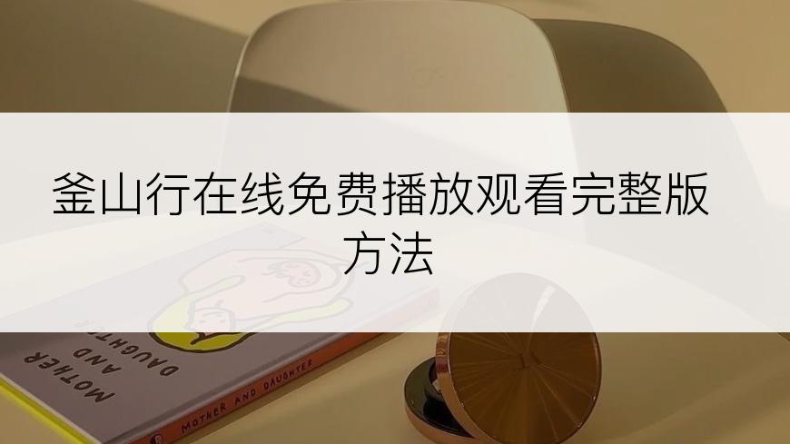 釜山行在线免费播放观看完整版方法