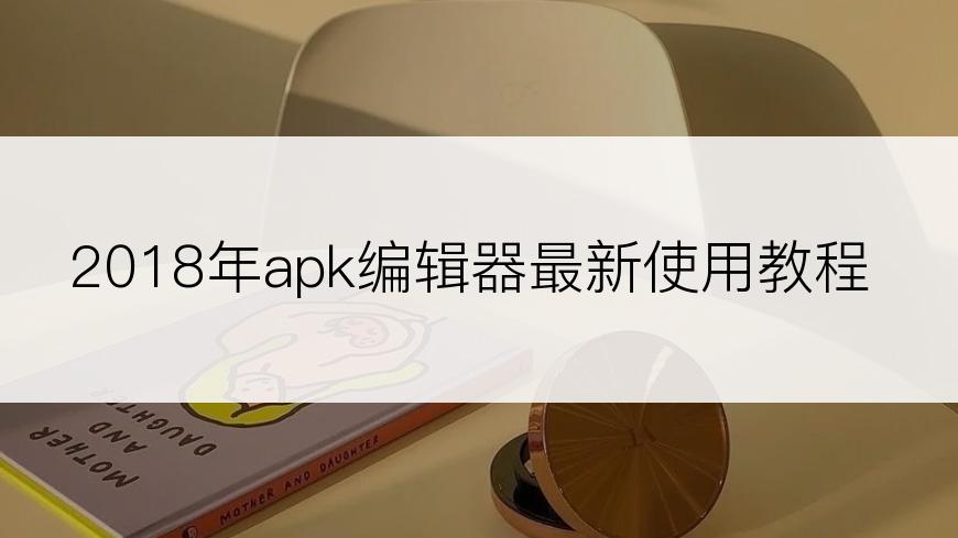 2018年apk编辑器最新使用教程