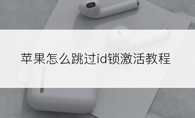 苹果怎么跳过id锁激活教程