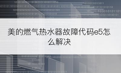 美的燃气热水器故障代码e5怎么解决