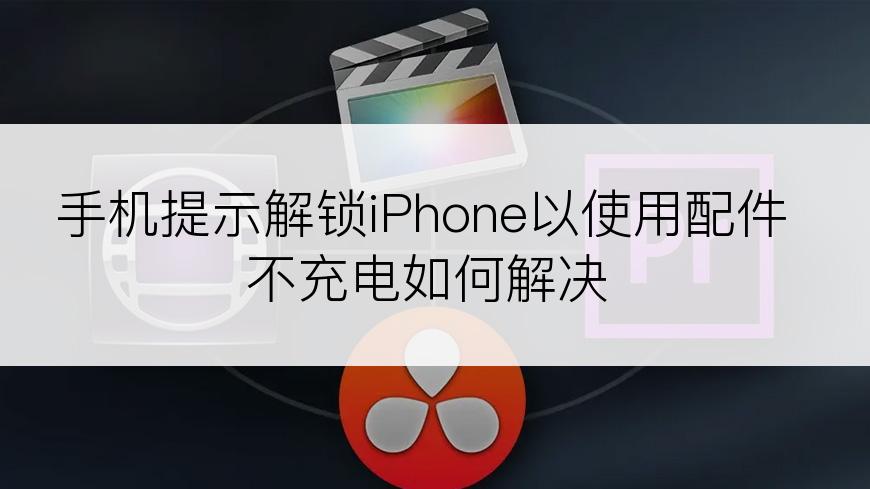 手机提示解锁iPhone以使用配件不充电如何解决