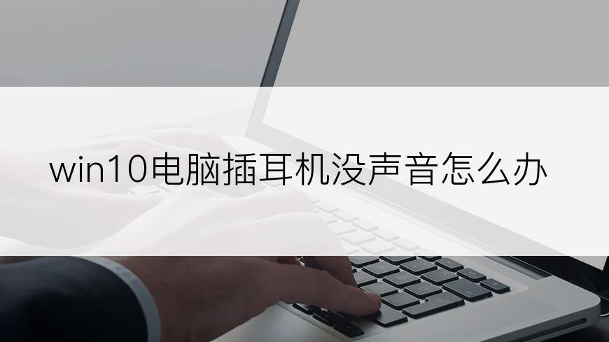 win10电脑插耳机没声音怎么办