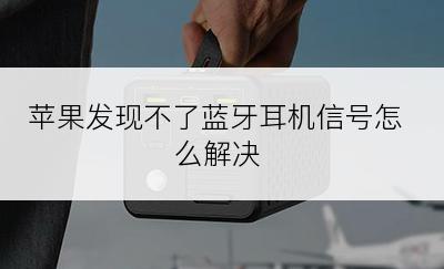 苹果发现不了蓝牙耳机信号怎么解决