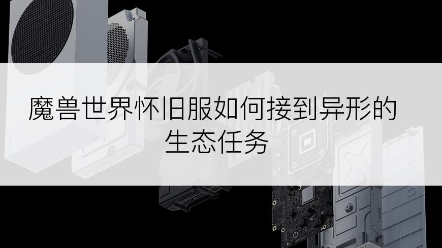 魔兽世界怀旧服如何接到异形的生态任务