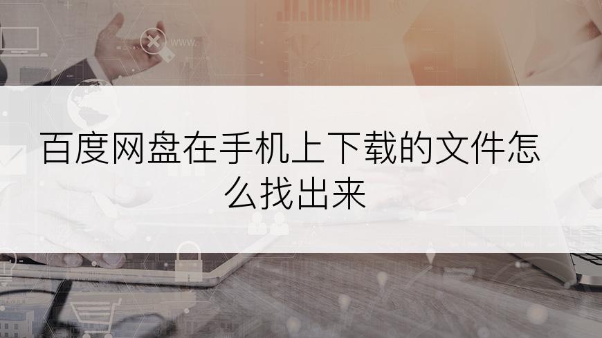 百度网盘在手机上下载的文件怎么找出来