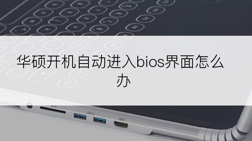 华硕开机自动进入bios界面怎么办