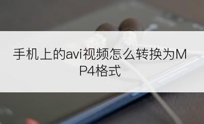 手机上的avi视频怎么转换为MP4格式