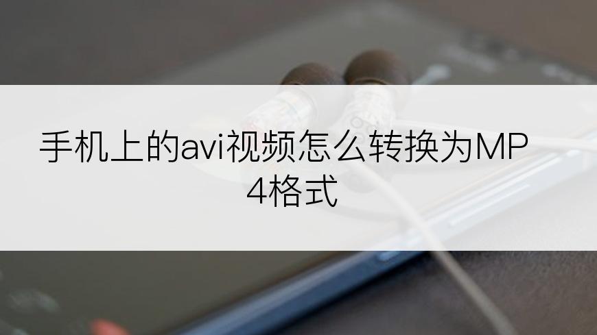 手机上的avi视频怎么转换为MP4格式