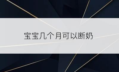 宝宝几个月可以断奶