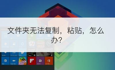 文件夹无法复制，粘贴，怎么办？