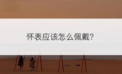 怀表应该怎么佩戴？