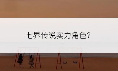 七界传说实力角色？