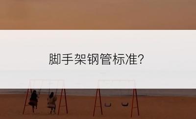 脚手架钢管标准？