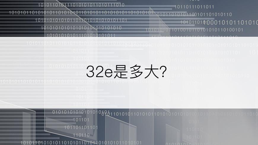 32e是多大？