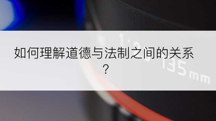 如何理解道德与法制之间的关系？