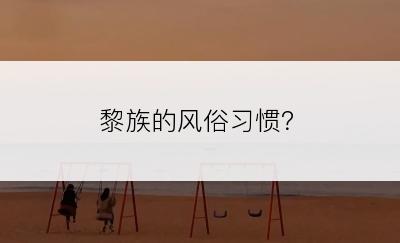 黎族的风俗习惯？