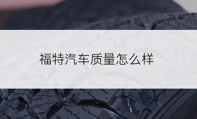 福特汽车质量怎么样