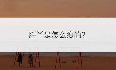 胖丫是怎么瘦的？